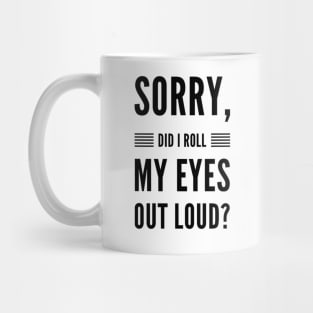 Sorry did I roll my eyes out loud sarcasm quote and sayings Mug